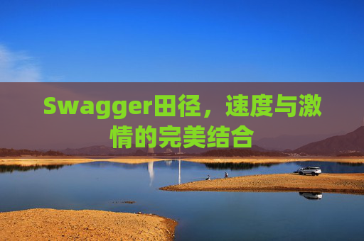 Swagger田径，速度与激情的完美结合